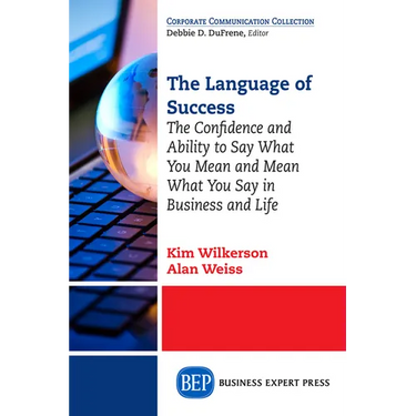 The Language of Success: The Confidence and Ability to Say What You Mean and Mean What You Say in Business and Life