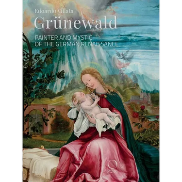 Grünewald: Painter and Mystic of the German Renaissance