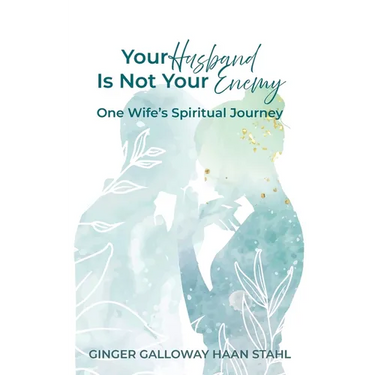 Your Husband Is Not Your Enemy: One Wife's Spiritual Journey