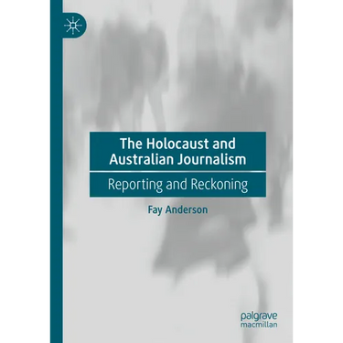 The Holocaust and Australian Journalism: Reporting and Reckoning