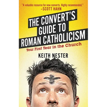 The Convert's Guide to Roman Catholicism: Your First Year in the Church