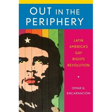 Out in the Periphery: Latin America's Gay Rights Revolution