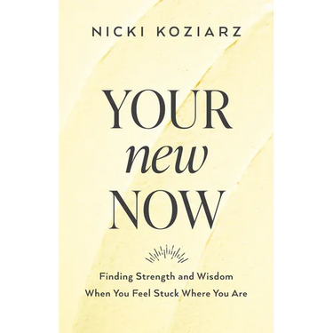Your New Now: Finding Strength and Wisdom When You Feel Stuck Where You Are