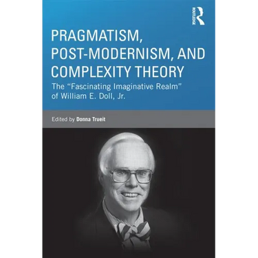 Pragmatism, Post-Modernism, and Complexity Theory: The Fascinating Imaginative Realm of William E. Doll, Jr.