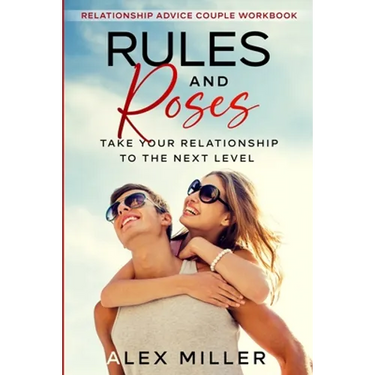 Relationship Advice For Couples Workbook: Rules & Roses - Take Your Relationship To The Next Level