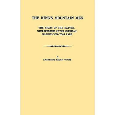 King's Mountain Men. the Story of the Battle, with Sketches of the American Soldiers Who Took Part