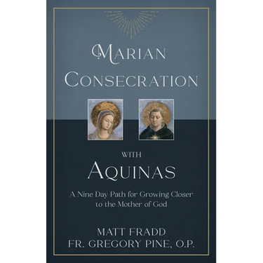 Marian Consecration with Aquinas: A Nine Day Path for Growing Closer to the Mother of God