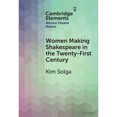 Women Making Shakespeare in the Twenty-First Century