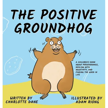 The Positive Groundhog: A Children's Book about Perseverance, Dealing with Negativity, and Finding the Good in Life