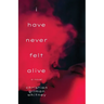 I Have Never Felt Alive