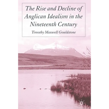 The Rise and Decline of Anglican Idealism in the Nineteenth Century