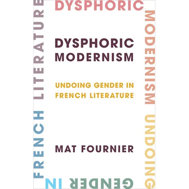 Dysphoric Modernism: Undoing Gender in French Literature