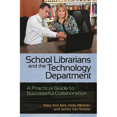 School Librarians and the Technology Department: A Practical Guide to Successful Collaboration