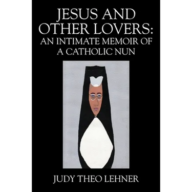 Jesus and Other Lovers: An Intimate Memoir of a Catholic Nun