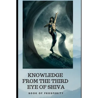 Knowledge from the Third Eye of Shiva: book for prosperity