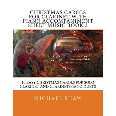 Christmas Carols For Clarinet With Piano Accompaniment Sheet Music Book 3: 10 Easy Christmas Carols For Solo Clarinet And Clarinet/Piano Duets