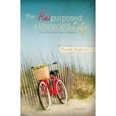 The Repurposed and Upcycled Life: When God Turns Trash to Treasure