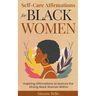 Self-Care Affirmations For Black Women: Inspiring Affirmations to Nurture the Strong Black Woman Within