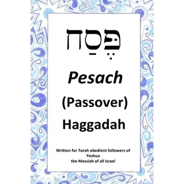 Passover Haggadah: For Torah obedient followers of Messiah Yeshua