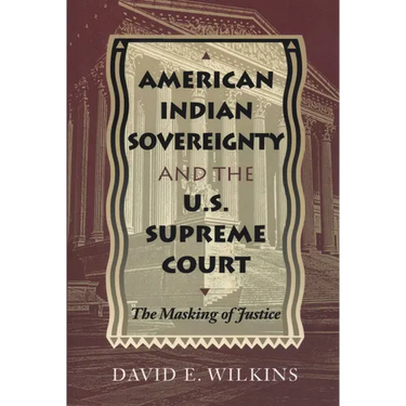 American Indian Sovereignty and the U.S. Supreme Court: The Masking of Justice