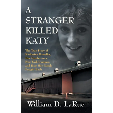 A Stranger Killed Katy: The True Story of Katherine Hawelka, Her Murder on a New York Campus, and How Her Family Fought Back