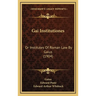 Gai Institutiones: Or Institutes Of Roman Law By Gaius (1904)