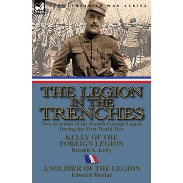 The Legion in the Trenches: Two Accounts of the French Foreign Legion During the First World War