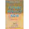 Future Perfect Now: 365 visionary tapas on life, love, art and everything in between