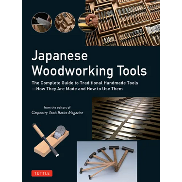 Japanese Woodworking Tools: The Complete Guide to Traditional Handmade Tools - How They Are Made and How to Use Them