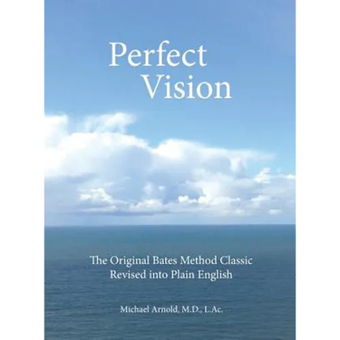 Perfect Vision: The Original Bates Method Classic Revised into Plain English