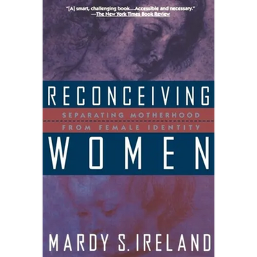 Reconceiving Women: Separating Motherhood from Female Identity