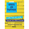 Brave on Purpose: Leading Teams with Courage, Connection, and a Whole Lot of Heart