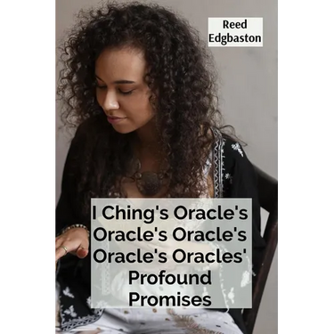 I Ching's Oracle's Oracle's Oracle's Oracle's Oracles' Profound Promises: Discovering the Hexagrams' Hidden Wisdom For Guiding Daily Decisions And Sha