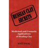 Russian Clay Secrets: Medicinal and Cosmetic Applications of Healing Clay