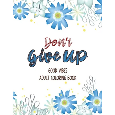 Don't Give Up Good Vibes Adult Coloring Book: Depression Relief Coloring Book, a Coloring Book for Grown-Ups Providing Relaxation and Encouragement, C