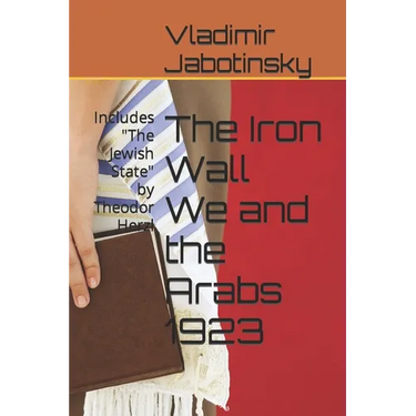 The Iron Wall We and the Arabs 1923: Includes "The Jewish State" by Theodor Herzl