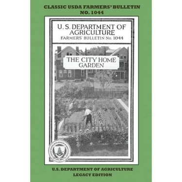 The City Home Garden (Legacy Edition): The Classic USDA Farmers' Bulletin No. 1044 With Tips And Traditional Methods In Sustainable Gardening And Perm