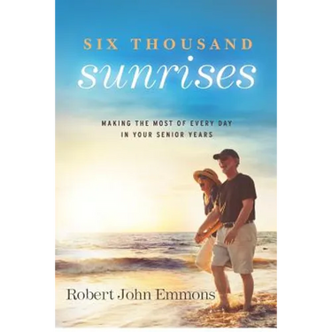 Six Thousand Sunrises: Making the Most of Every Day in Your Senior Years