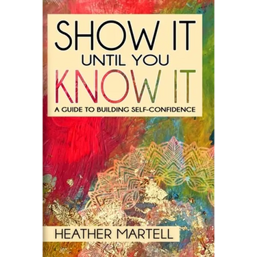 Show It Until You Know It: A Guide to Building Self-Confidence