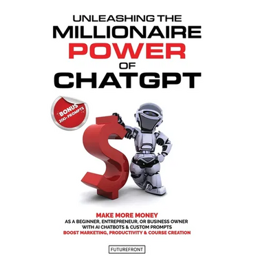 Unleashing the Millionaire Power of ChatGPT: Make More Money as a Beginner, Entrepreneur, or Business Owner with AI Chatbots & Custom Prompts - Boost