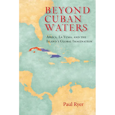 Beyond Cuban Waters: Africa, La Yuma, and the Island's Global Imagination