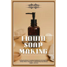 Liquid Soap Making: Crafting Excellence: A Complete Handbook for Liquid Soap Making - Master Techniques, Troubleshooting Tips, Business In