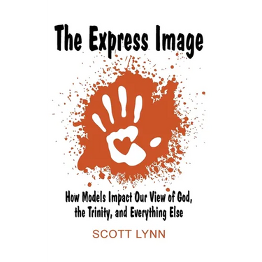 The Express Image: How Models Impact Our View of God, the Trinity, and Everything Else