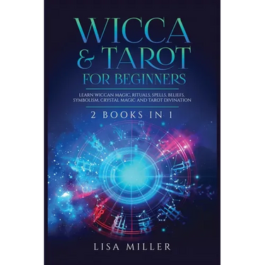 Wicca & Tarot for Beginners: 2 Books in 1: Learn Wiccan Magic, Rituals, Spells, Beliefs, Symbolism, Crystal Magic and Tarot Divination