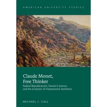 Claude Monet, Free Thinker: Radical Republicanism, Darwin's Science, and the Evolution of Impressionist Aesthetics