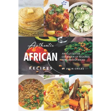 Authentic African Recipes: An Illustrated Cookbook of Regional African Dish Ideas!