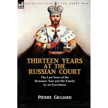 Thirteen Years at the Russian Court: the Last Years of the Romanov Tsar and His Family by an Eyewitness