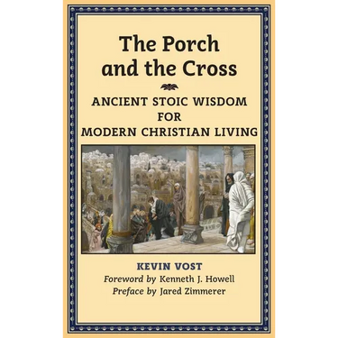 The Porch and the Cross: Ancient Stoic Wisdom for Modern Christian Living
