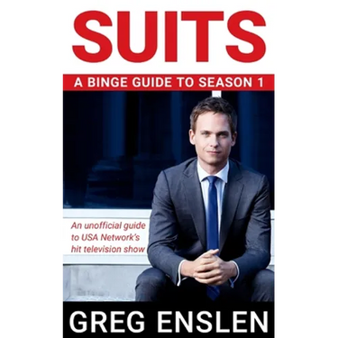 Suits: A Binge Guide to Season 1: An Unofficial Viewer's Guide to USA Network's Award-Winning Television Show