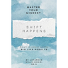 Shift Happens: Small Mindset Shifts, Big Life Results